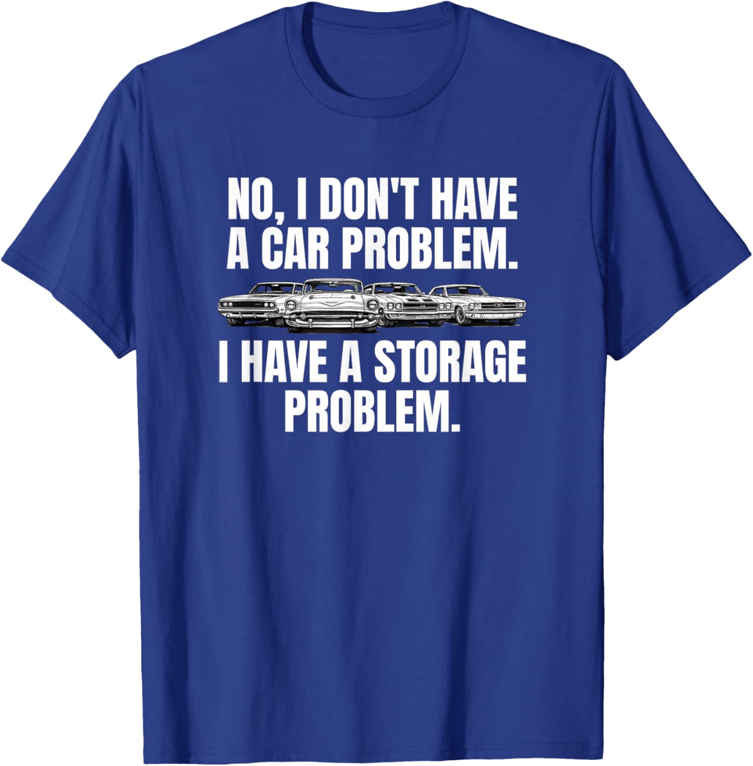 No I Don't Have A Car Problem I Have A Storage Problem T-Shirt - T-Shirt | Royal