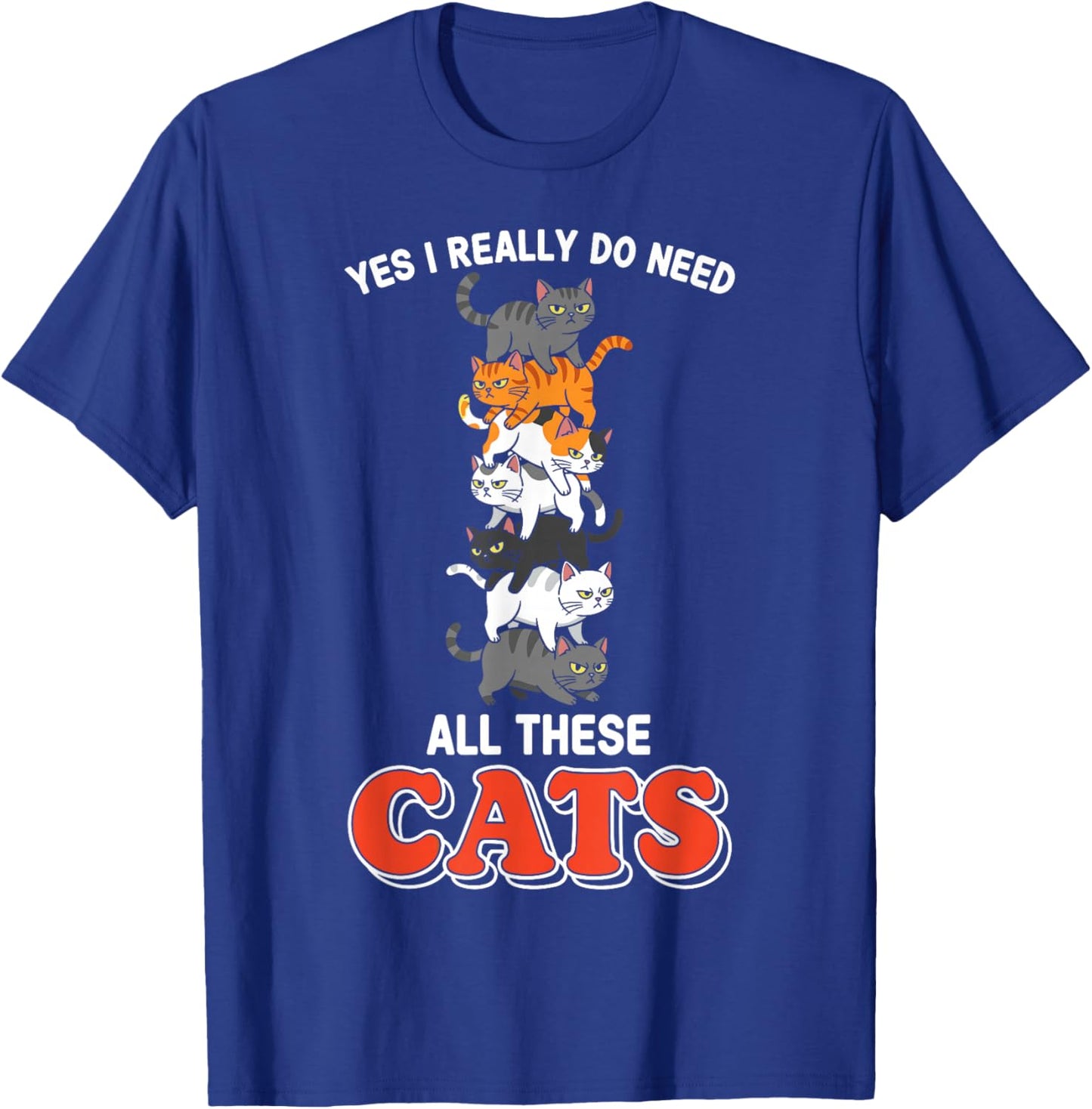 Yes I Really Do Need All These Cats T-Shirt - T-Shirt | Royal