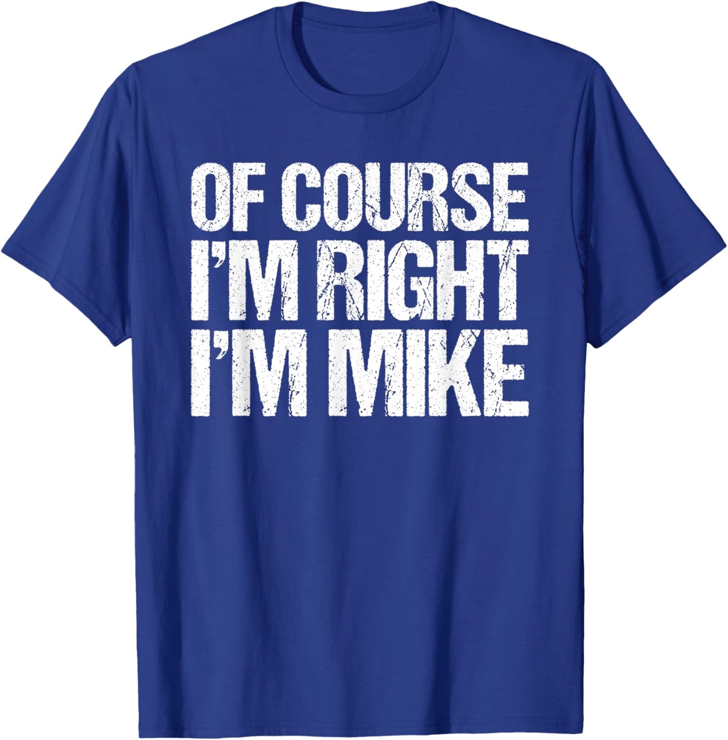 OF COURSE I'M RIGHT I'M MIKE Shirt Funny Personalized T-Shirt - T-Shirt | Royal