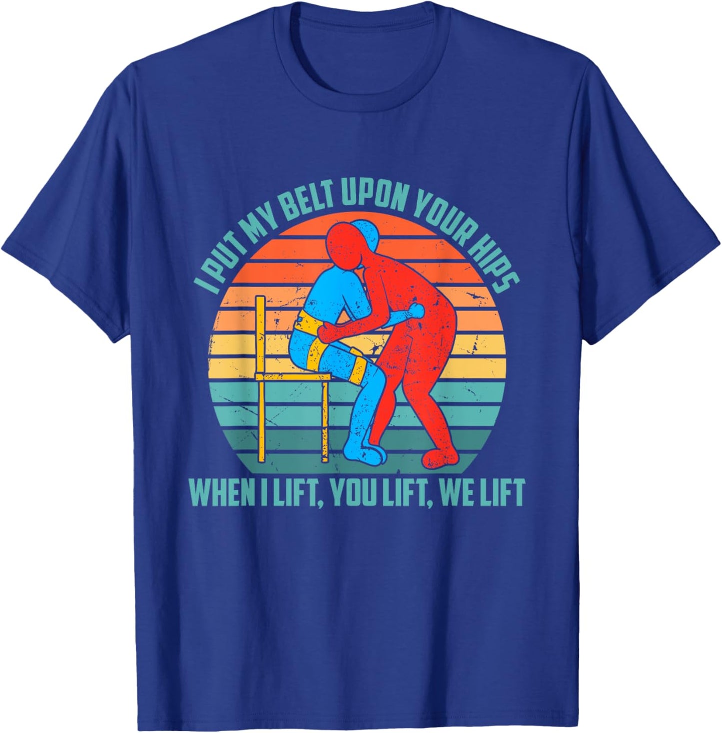 I Put My Belt Upon Your Hip, When I Lift You Lift We Lift T-Shirt - T-Shirt | Royal