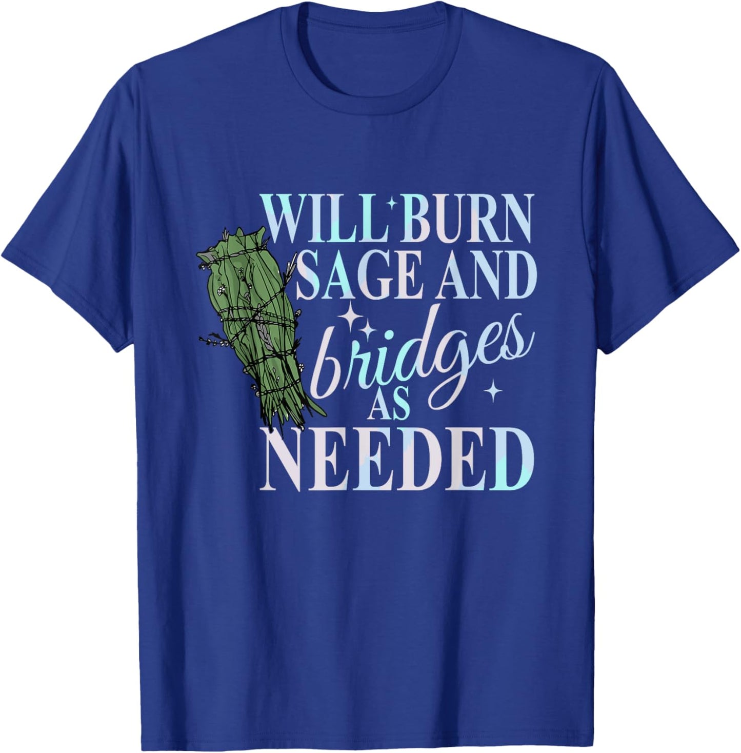 Will Burn Sage And Bridges As Needed Design T-Shirt - T-Shirt | Royal