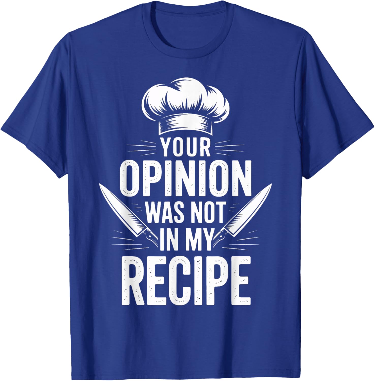 Head Chef Says Your Opinion was Not in My Recipe T-Shirt - T-Shirt | Royal