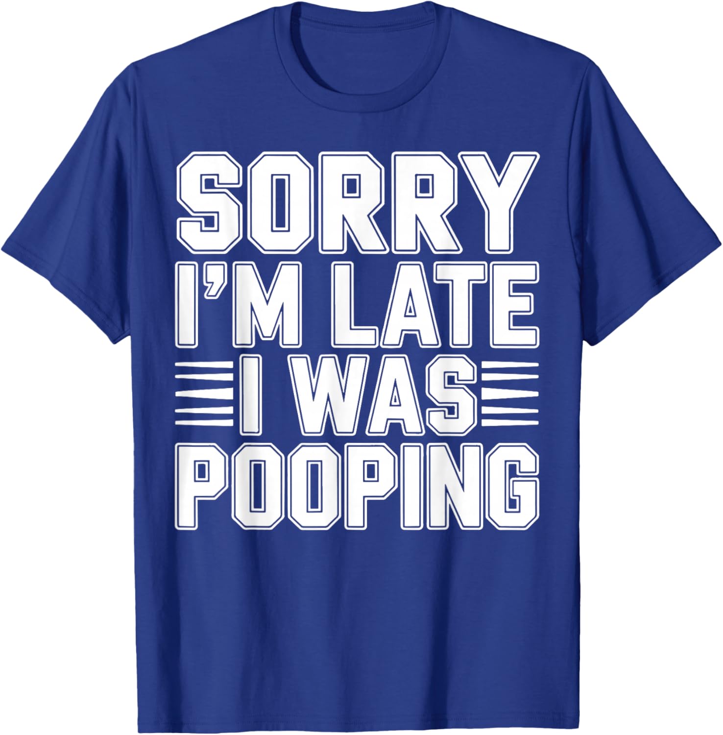 Sorry I’m Late I was Pooping Funny Bathroom Humor T-Shirt - T-Shirt | Royal