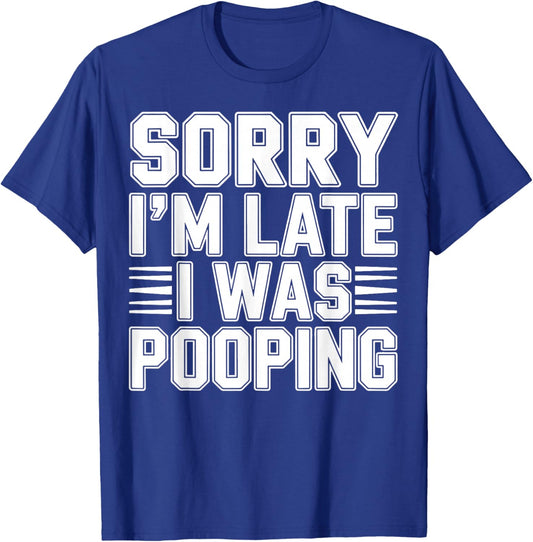 Sorry I’m Late I was Pooping Funny Bathroom Humor T-Shirt - T-Shirt | Royal