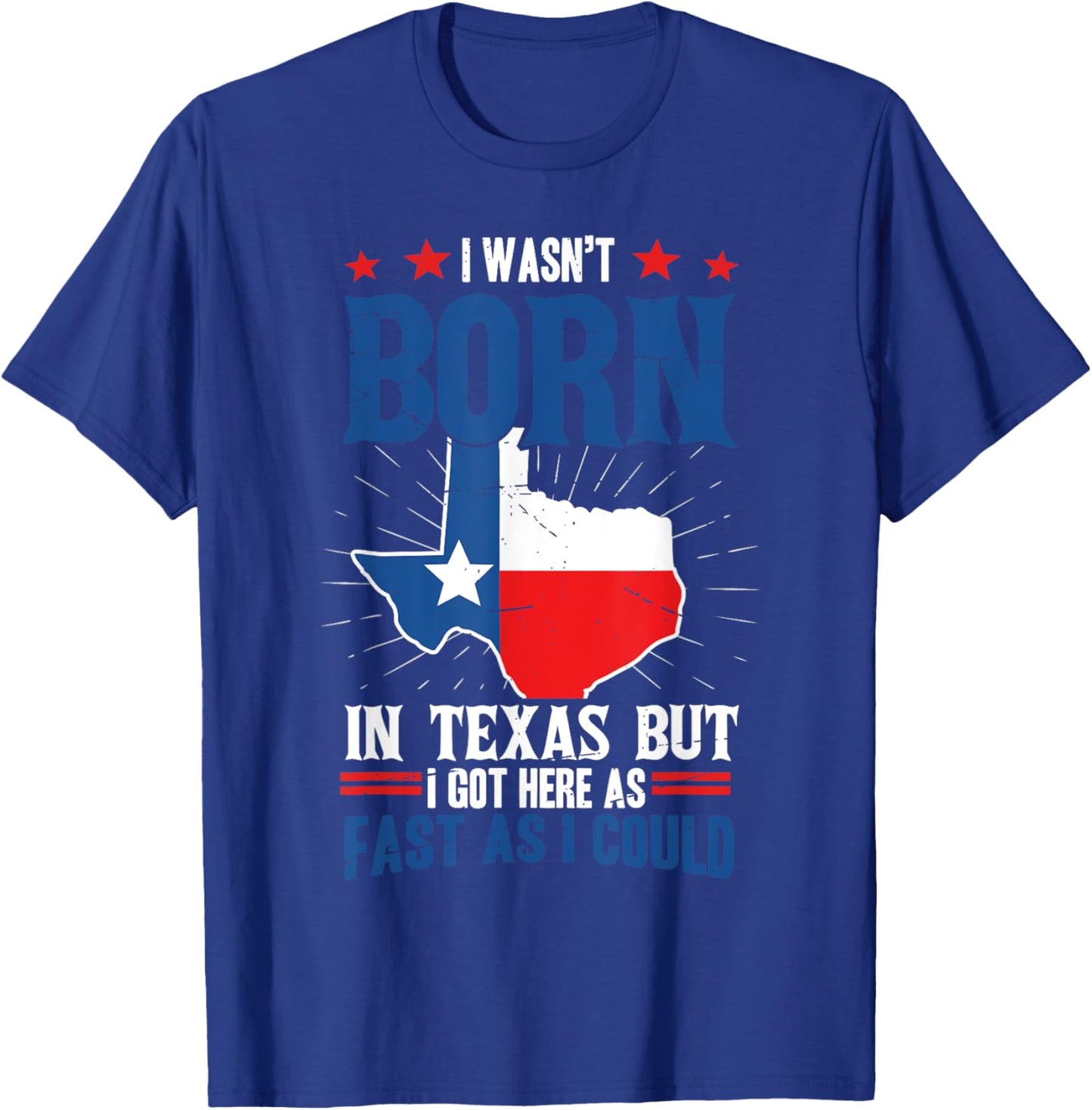 I wasn't born in Texas but I got here as fast as I could Fun T-Shirt - T-Shirt | Royal