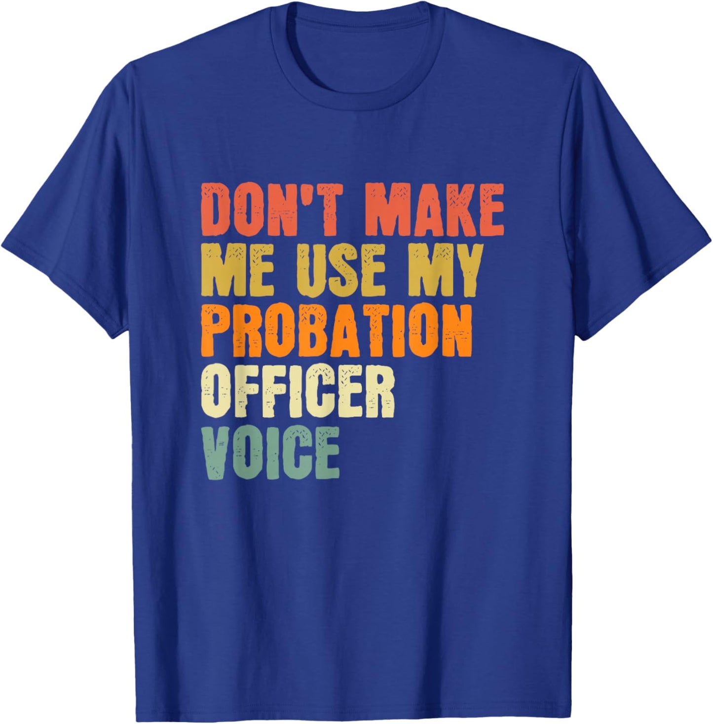 Don't Make Me Use My Probation Officer Voice Parole Officer T-Shirt - T-Shirt | Royal