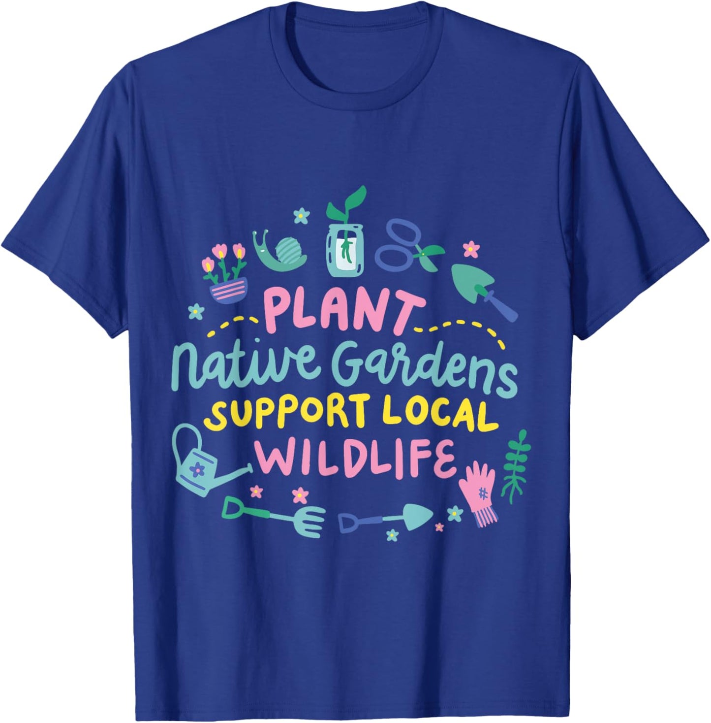 Plant Native Gardens Support Local Wildlife T-Shirt - T-Shirt | Royal