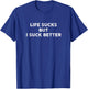 Life Sucks But I Suck Better T-Shirt - T-Shirt | Royal