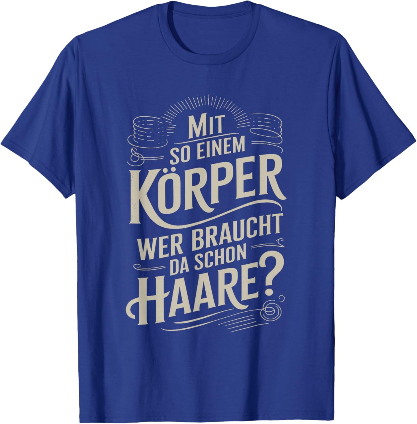 Mit So Einem Körper Wer Braucht Da Schon Haare T-Shirt - T-Shirt | Royal