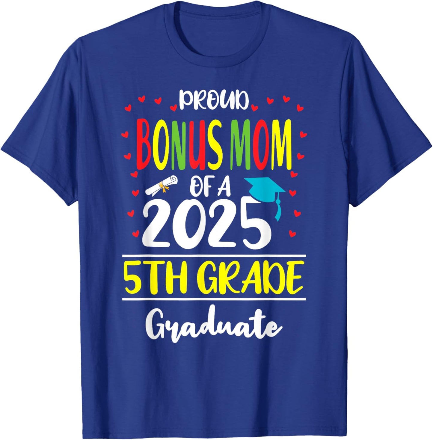 Proud Bonus Mom of a Class of 2025 5th Grade Graduate T-Shirt - T-Shirt | Royal