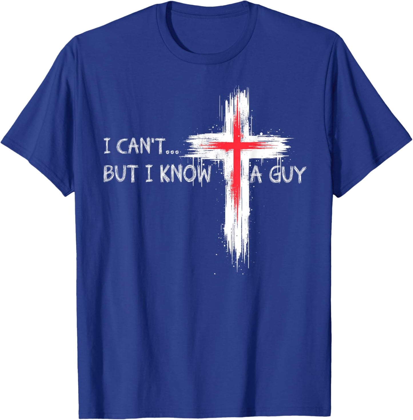 I Can't But I Know A Guy Funny Jesus Cross Christian Believe T-Shirt - T-Shirt | Royal