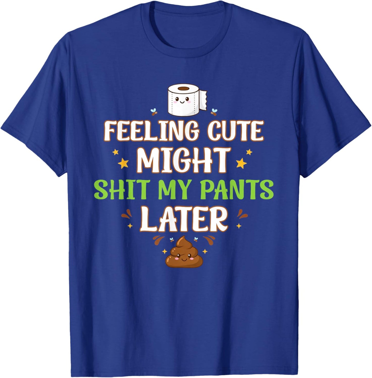 Feeling Cute Might Shit My Pants Later Funny Saying Quote T-Shirt - T-Shirt | Royal