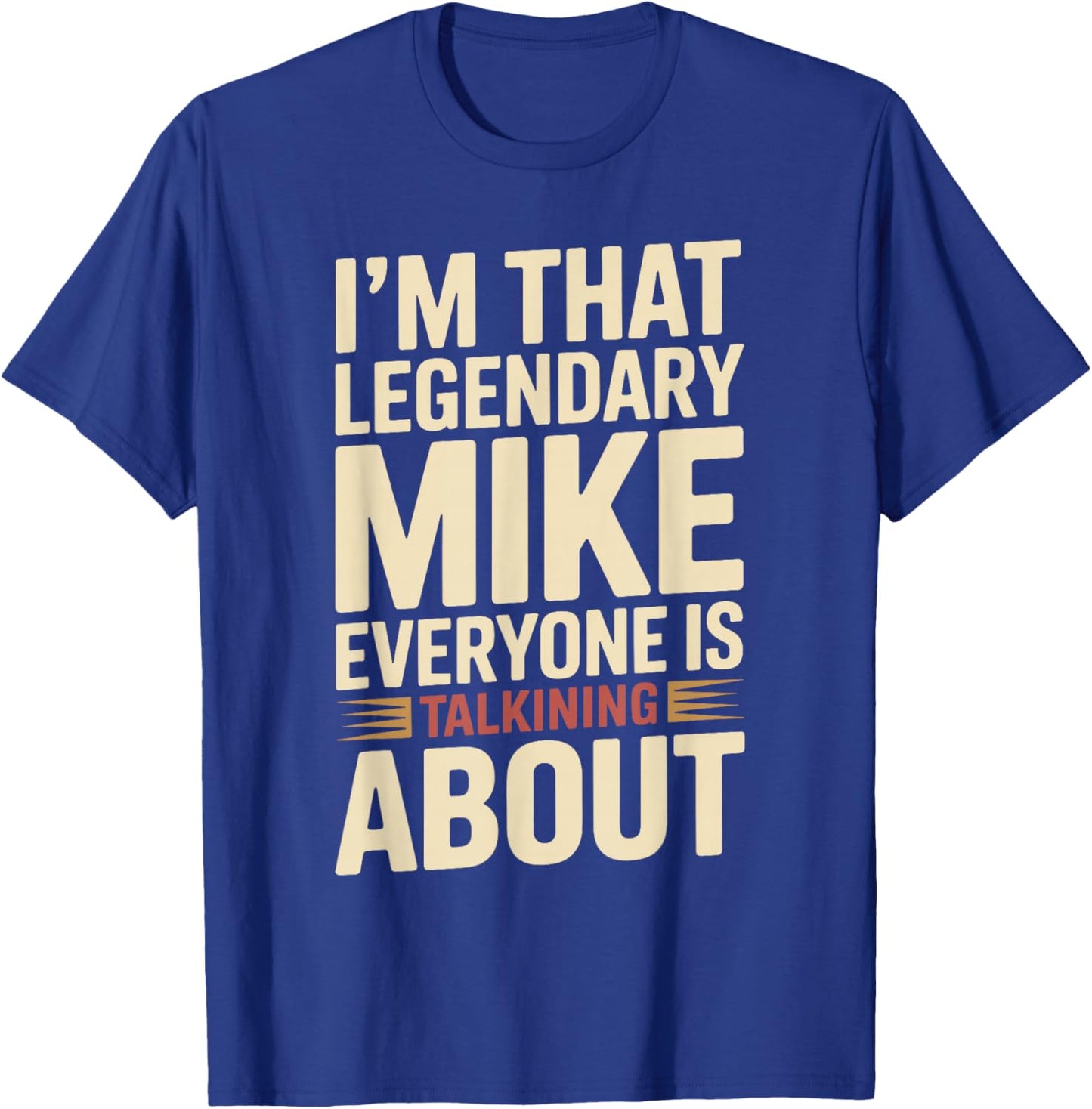 I'm that Legendary Mike Everyone is Talking About Mike T-Shirt - T-Shirt | Royal
