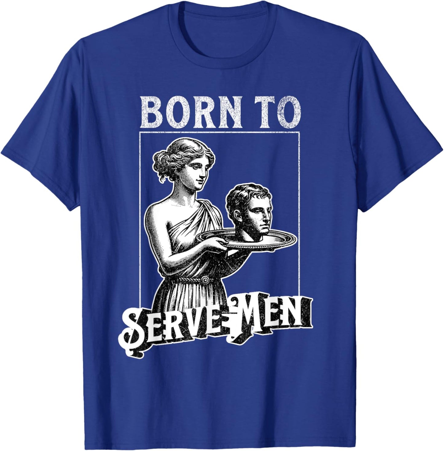Women Are Born To Serve Men Funny Retro Girl T-Shirt - T-Shirt | Royal