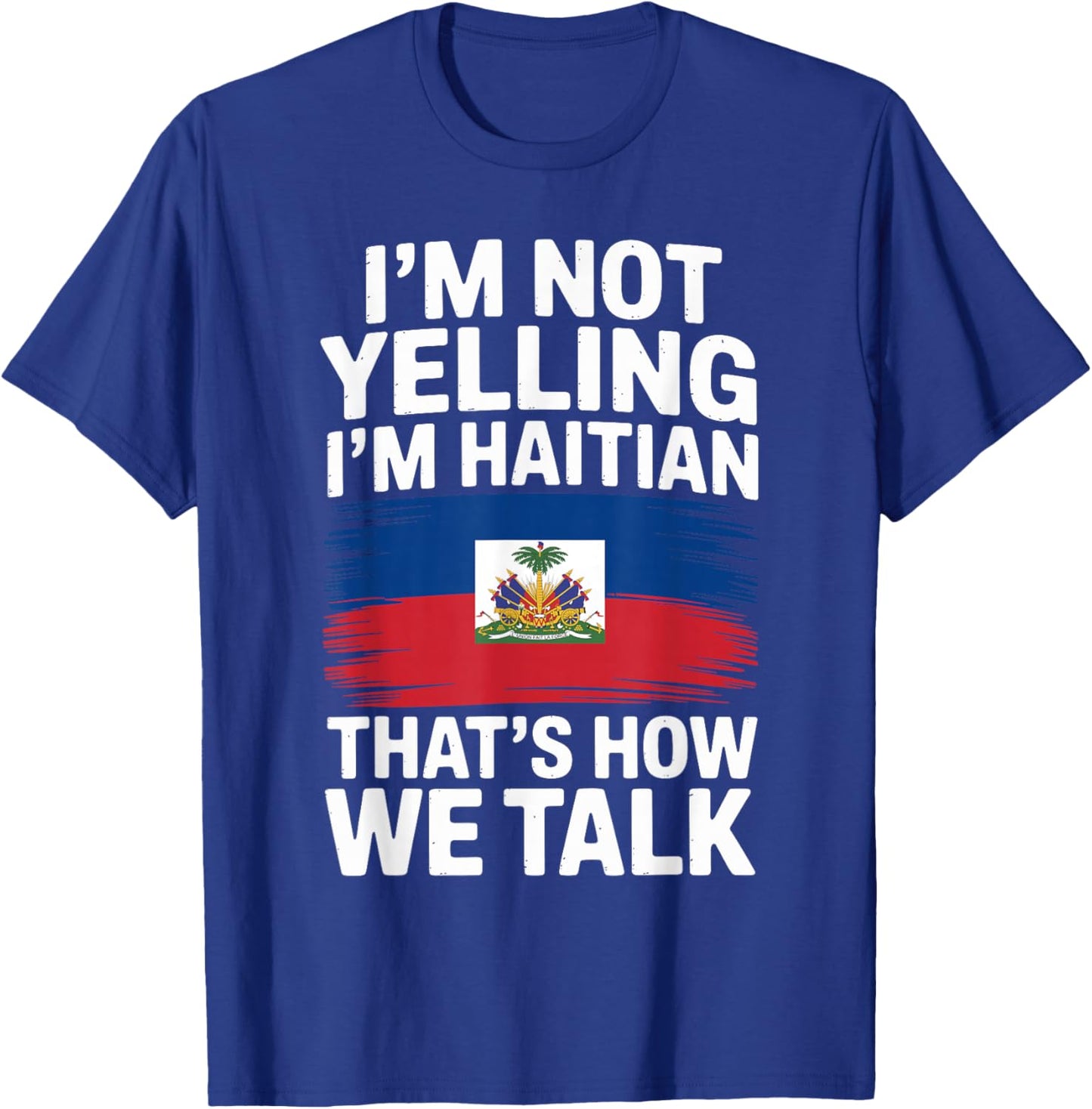 I'm Not Yelling I'm Haitian That's How We Talk T-Shirt - T-Shirt | Royal