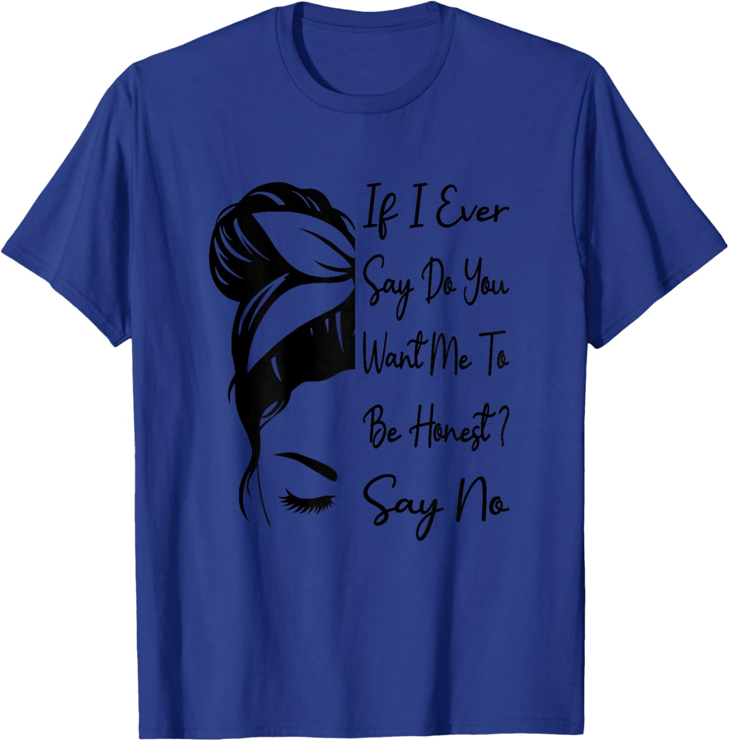 If I Ever Say Do You Want Me To Be Honest ? Say No Funny T-Shirt - T-Shirt | Royal