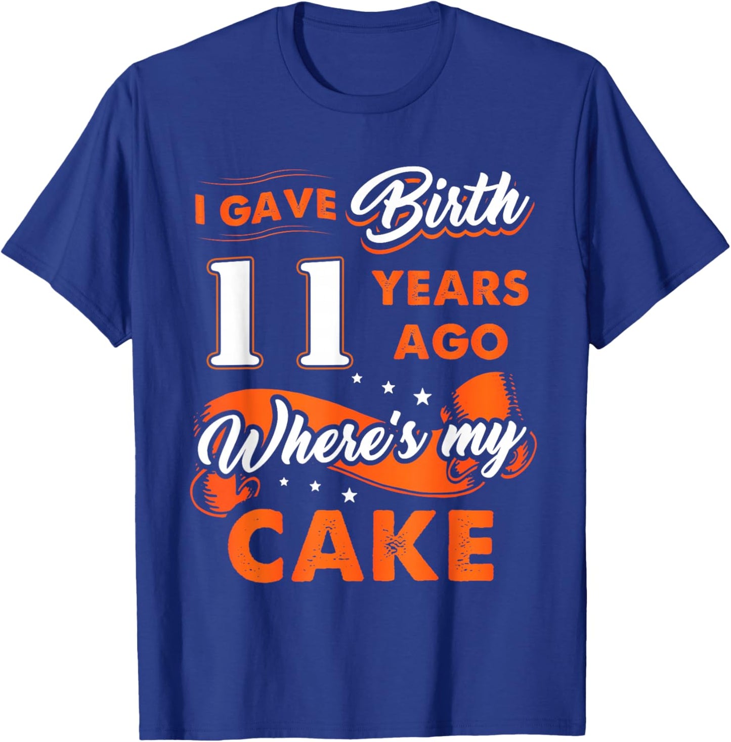 I Gave Birth 11 Years Ago Where My Cake 11 Birthday Gift T-Shirt - T-Shirt | Royal