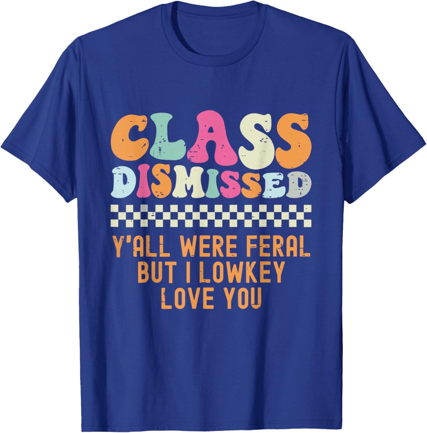 Class Dismissed Y'all were Feral But I Low Key Love You T-Shirt - T-Shirt | Royal