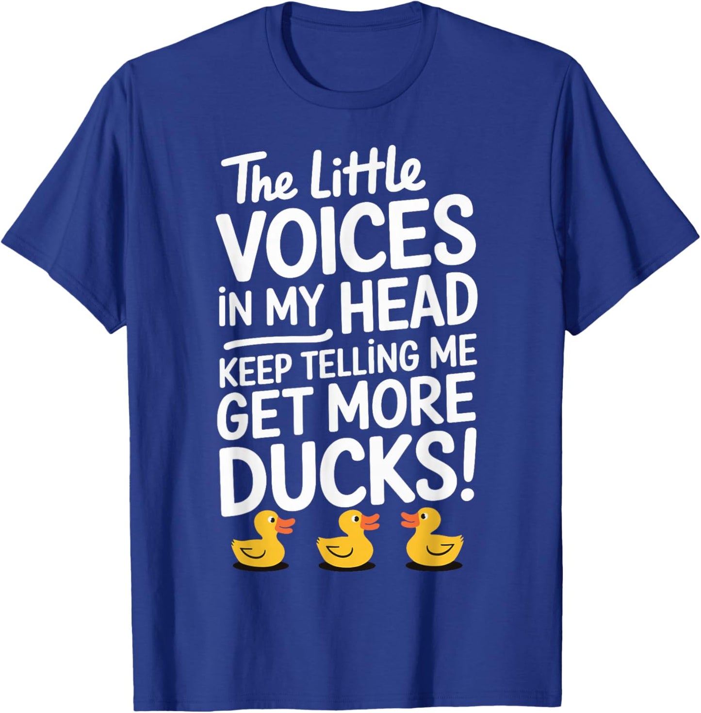 The Little Voices In My Head Keep Telling Me Get More Ducks T-Shirt - T-Shirt | Royal
