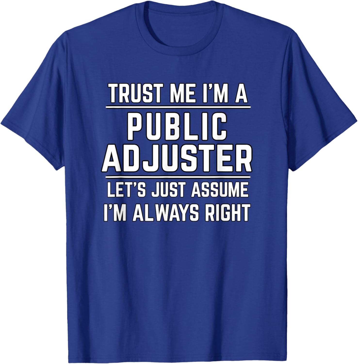 Trust Me I'm A Public Adjuster Let's Just Assume I'm Right T-Shirt - T-Shirt | Royal