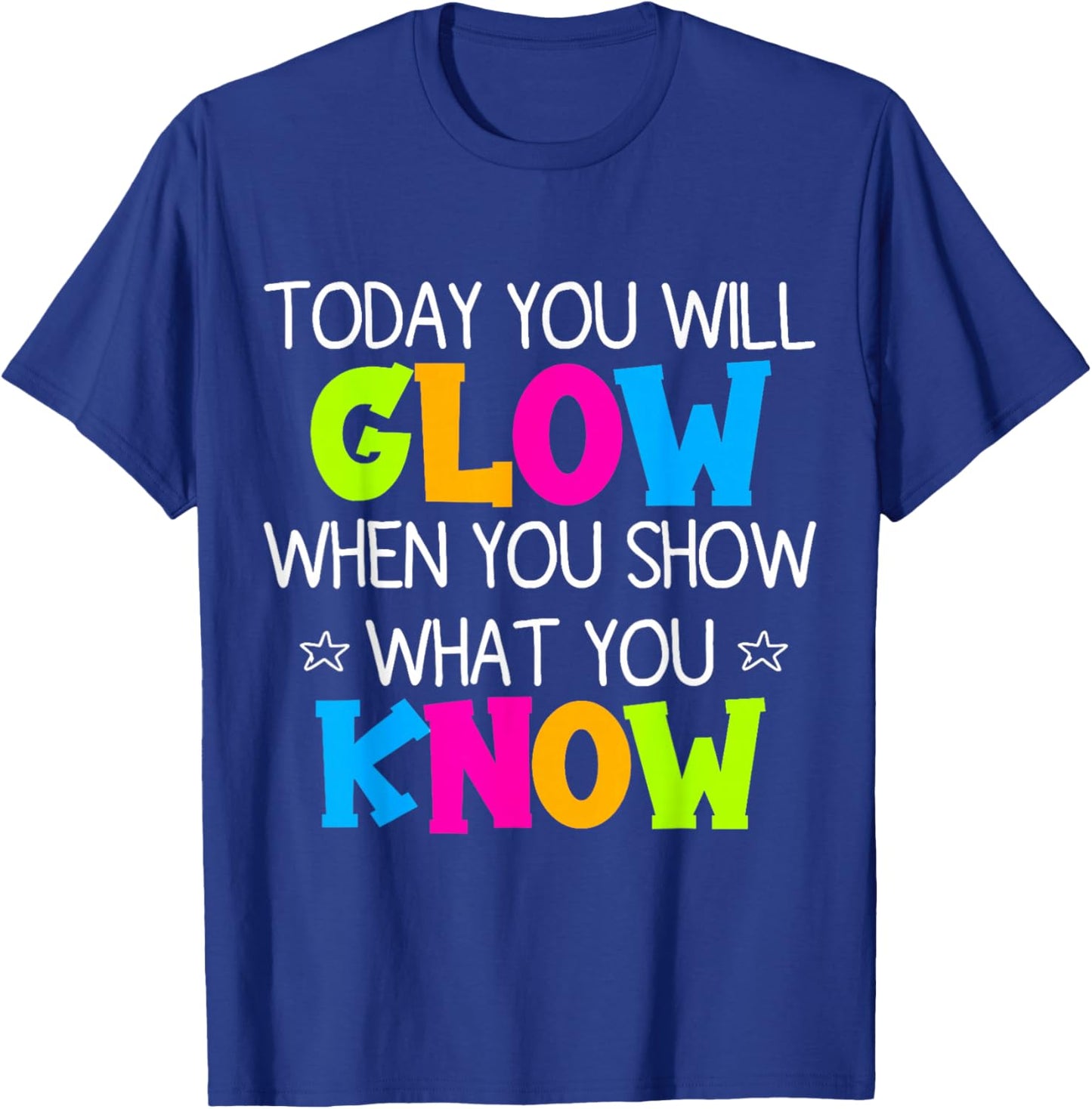 Today You Will Glow When You Show What You Know Teachers Day T-Shirt - T-Shirt | Royal
