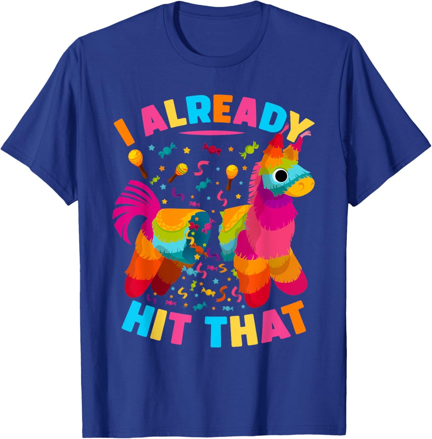 I Already Hit That Pinata men women Already Hit That Pinata T-Shirt - T-Shirt | Royal