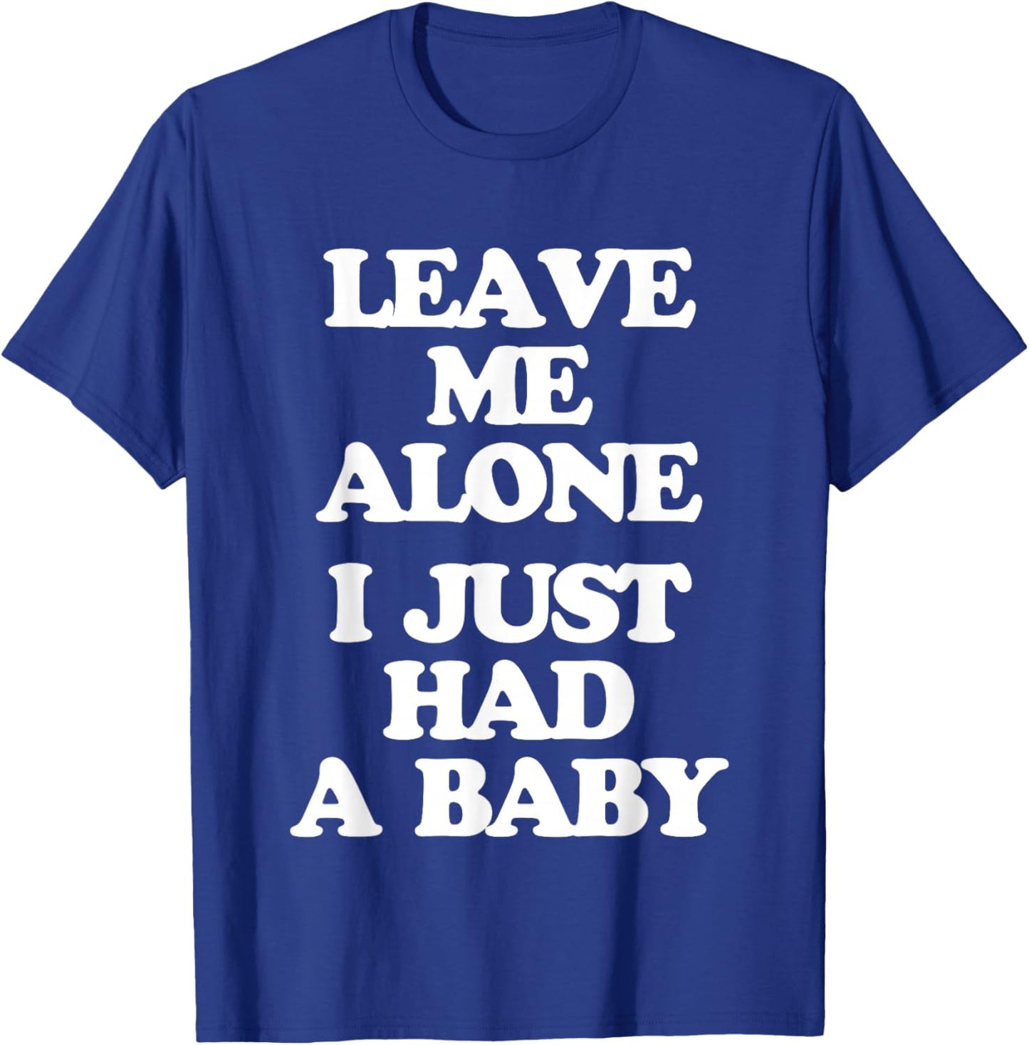 Leave Me Alone (I Just Had A Baby) - Funny Saying New Mom T-Shirt - T-Shirt | Royal