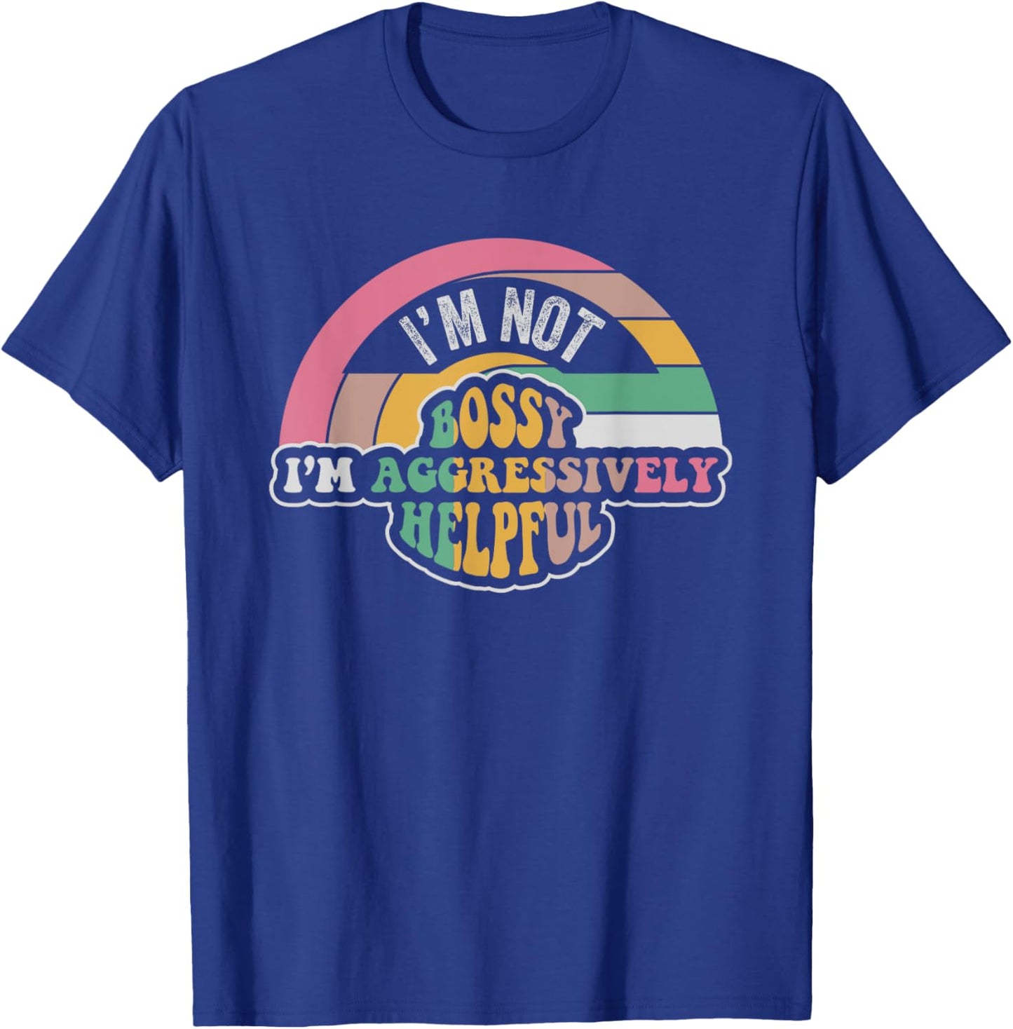 I'm Not Bossy I'm Aggressively Helpful Saying T-Shirt - T-Shirt | Royal