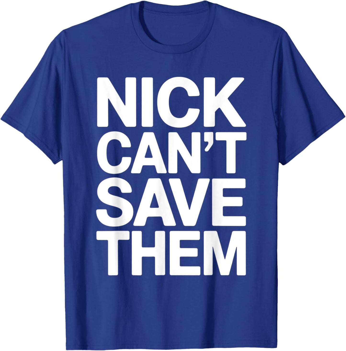 Nick Can’t Save Them T-Shirt - T-Shirt | Royal