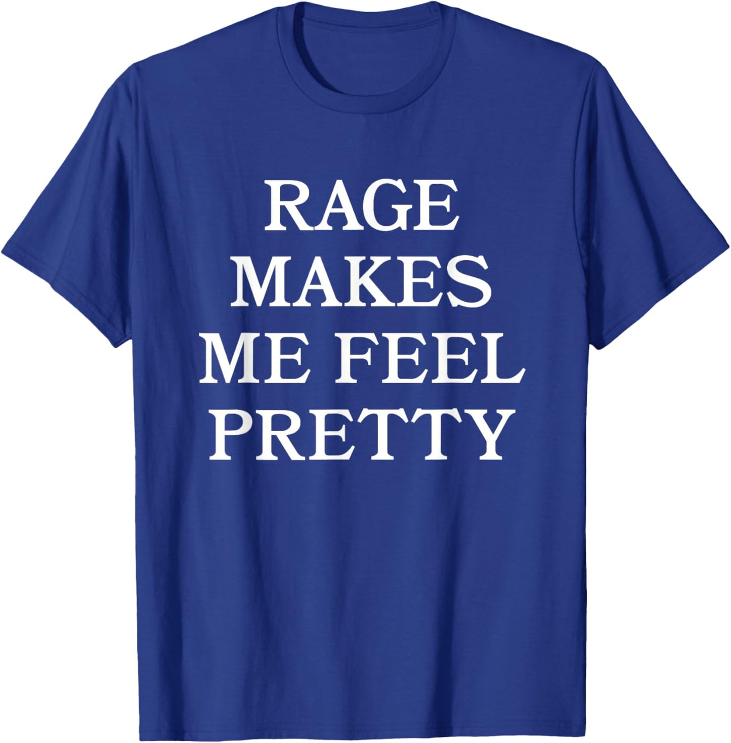 Rage Makes Me Feel Pretty Feminist Humor T-Shirt - T-Shirt | Royal