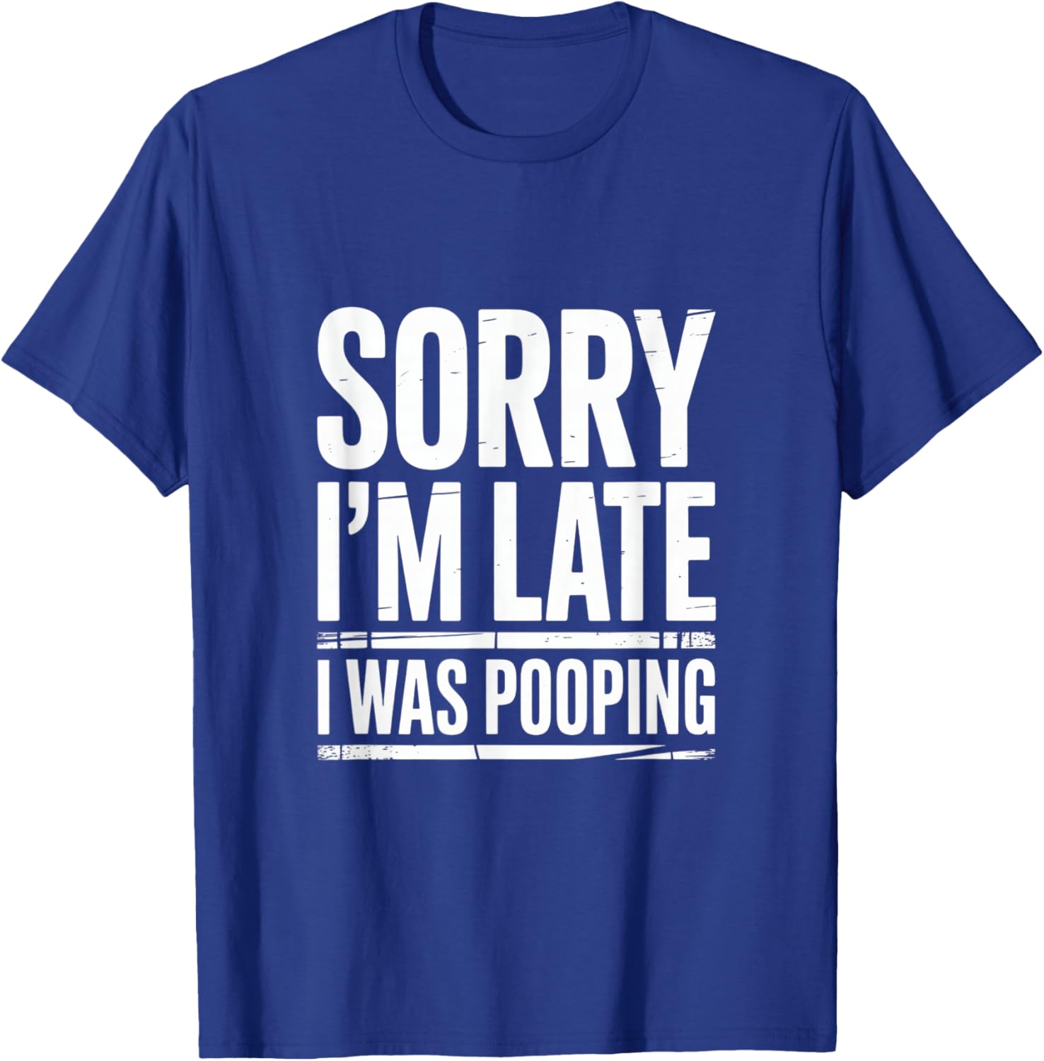 Sorry I'm Late I was Pooping. Funny T-Shirt - T-Shirt | Royal