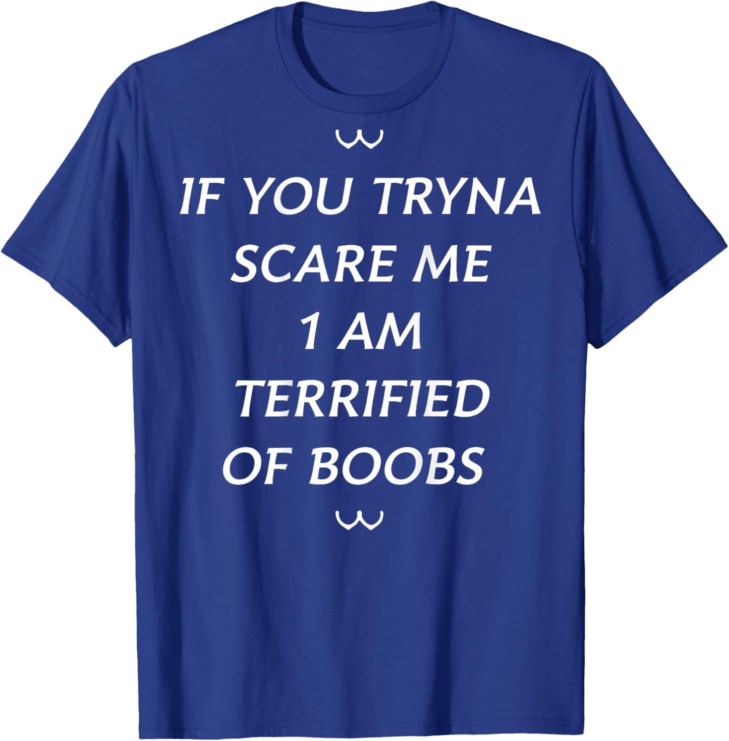 If You Tryna Scare Me 1 AM Terrified Of Boobs (on back) T-Shirt - T-Shirt | Royal