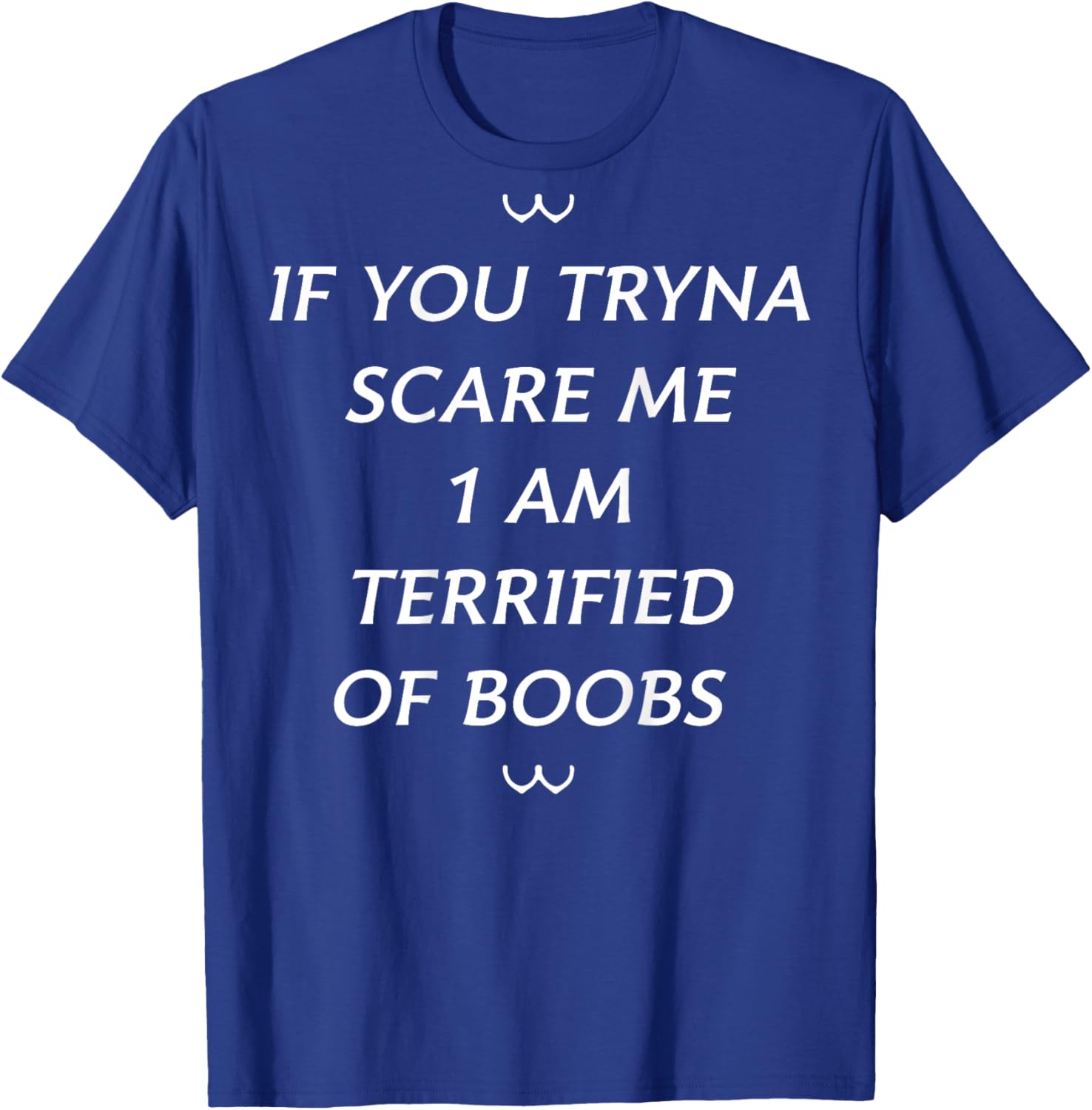 If You Tryna Scare Me 1 AM Terrified Of Boobs (on back) T-Shirt - T-Shirt | Royal