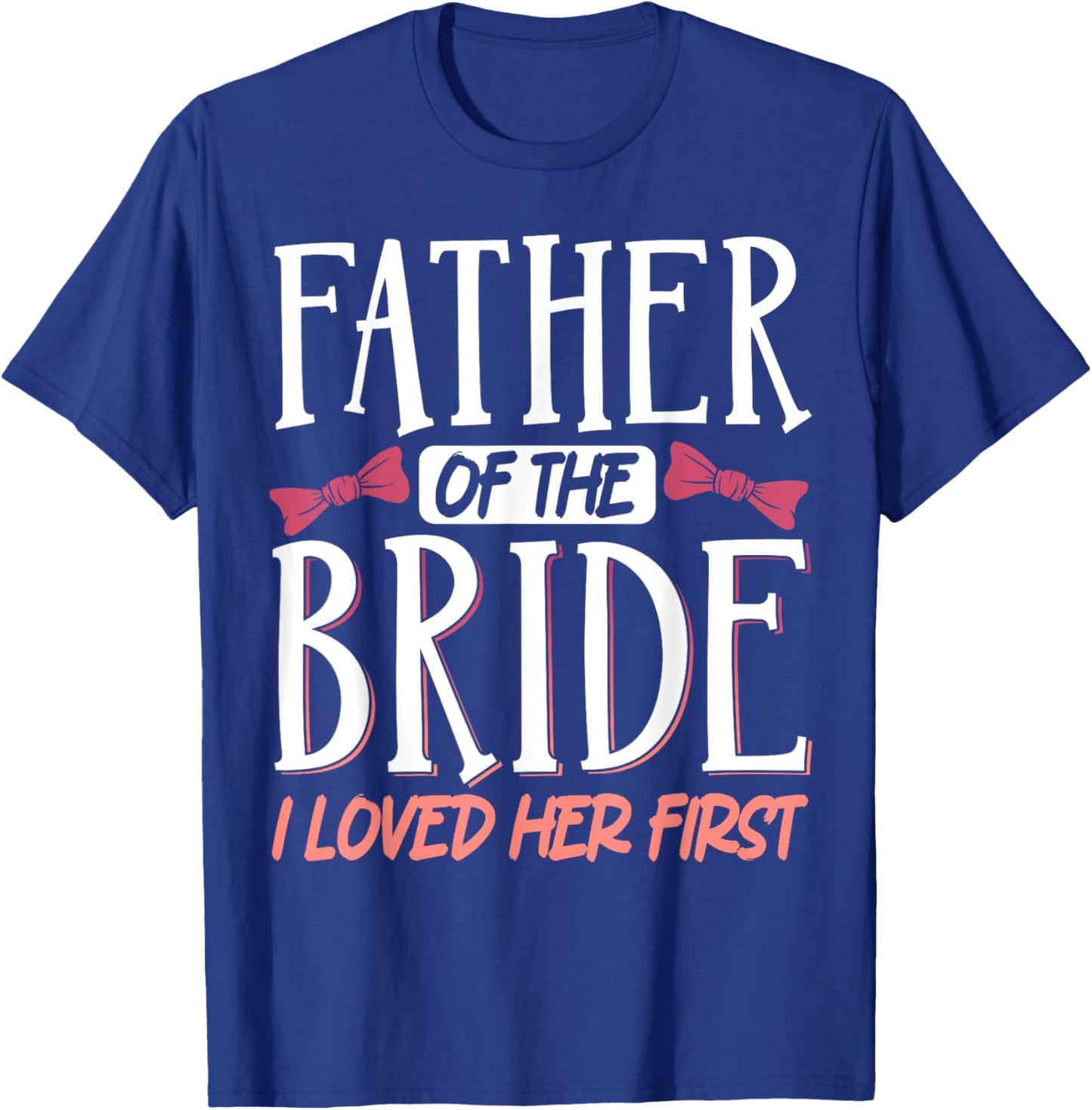 Father Of The Bride I Loved Her First T-Shirt - T-Shirt | Royal