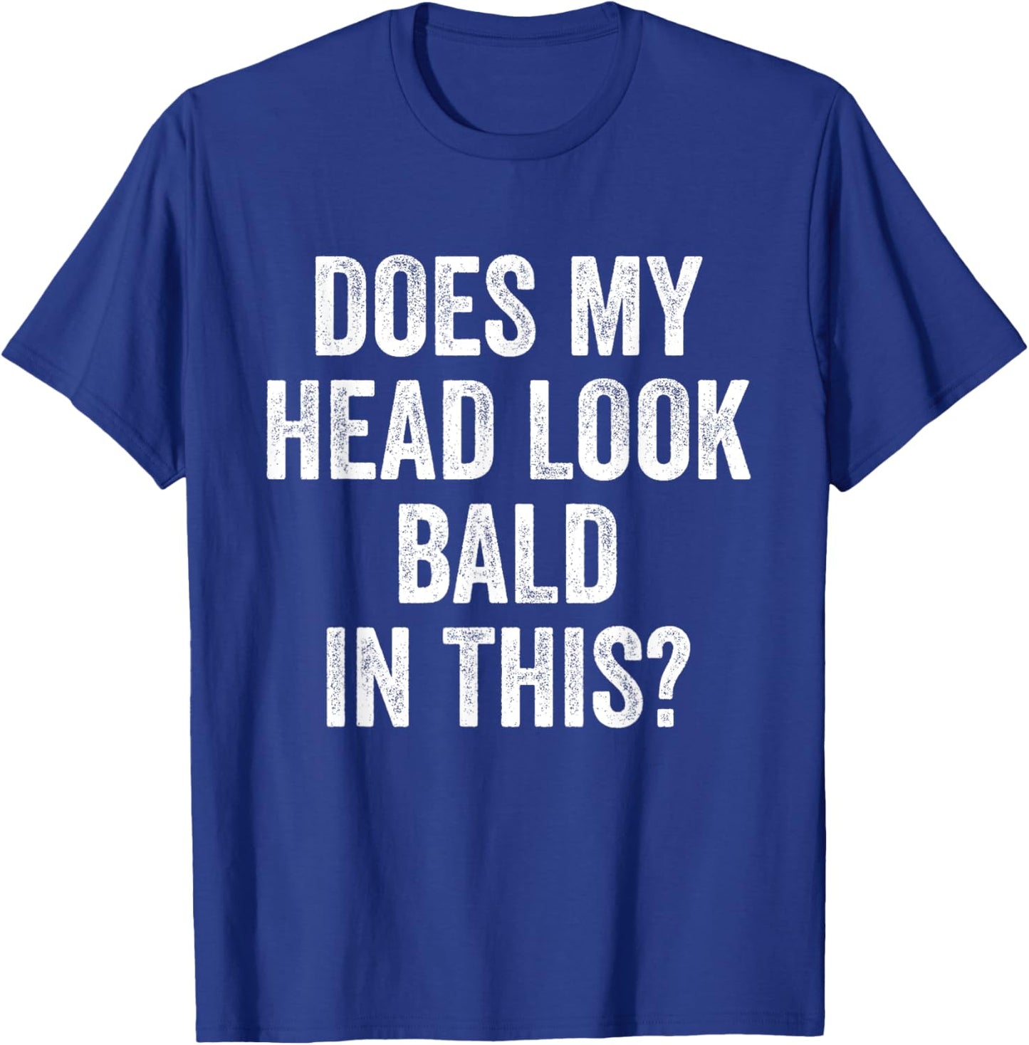 Does My Head Look Bald In This Funny Saying Sarcastic T-Shirt - T-Shirt | Royal