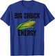 Big Shuck Energy Funny Corn Farmer Big Shuck Energy Corn T-Shirt - T-Shirt | Royal