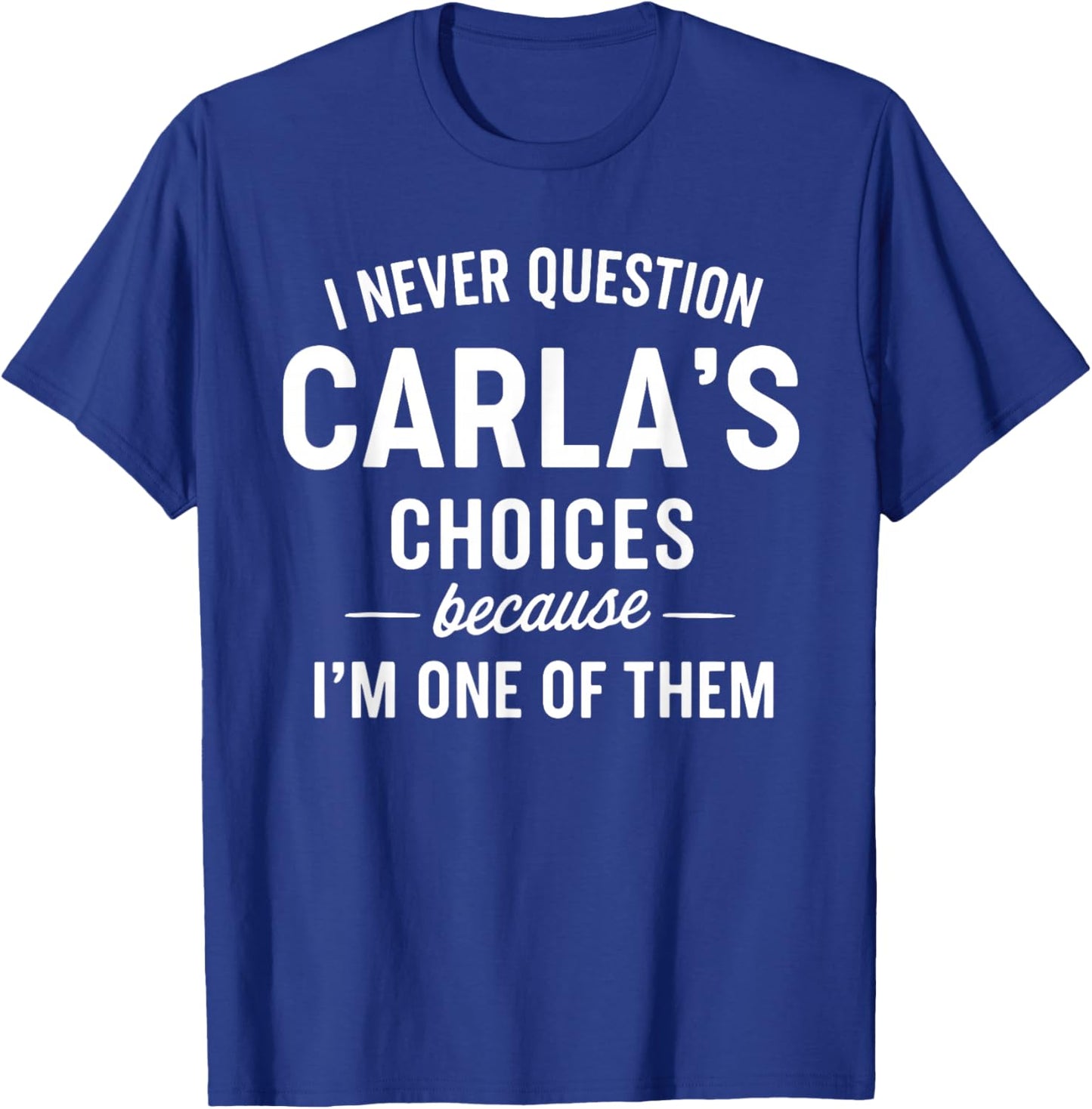 I Never Question CARLA'S Choices Because I'm One of Them T-Shirt - T-Shirt | Royal
