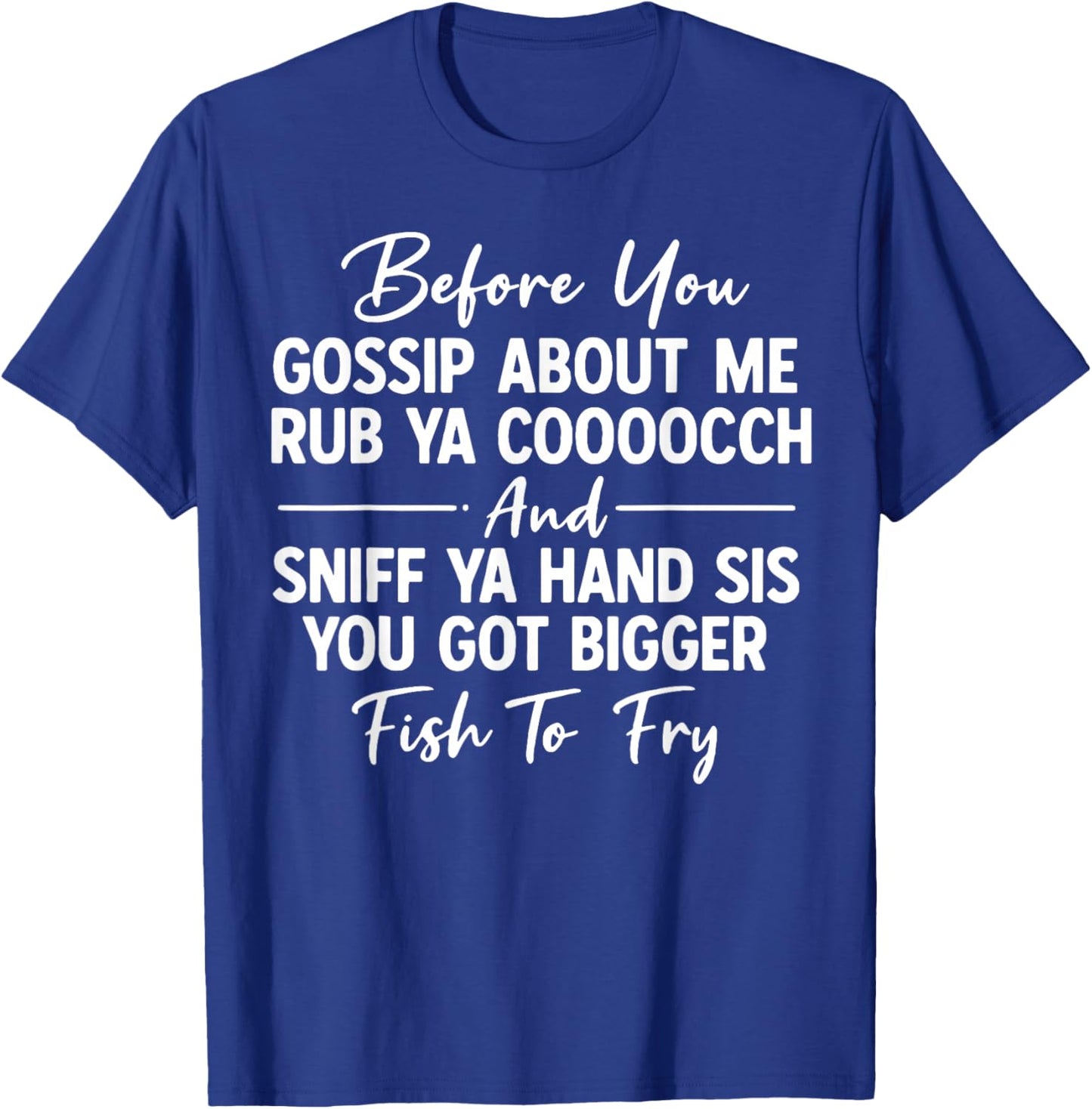 Before You Gossip About Me Rub Ya Cooooch and Sniff Ya Hand T-Shirt - T-Shirt | Royal