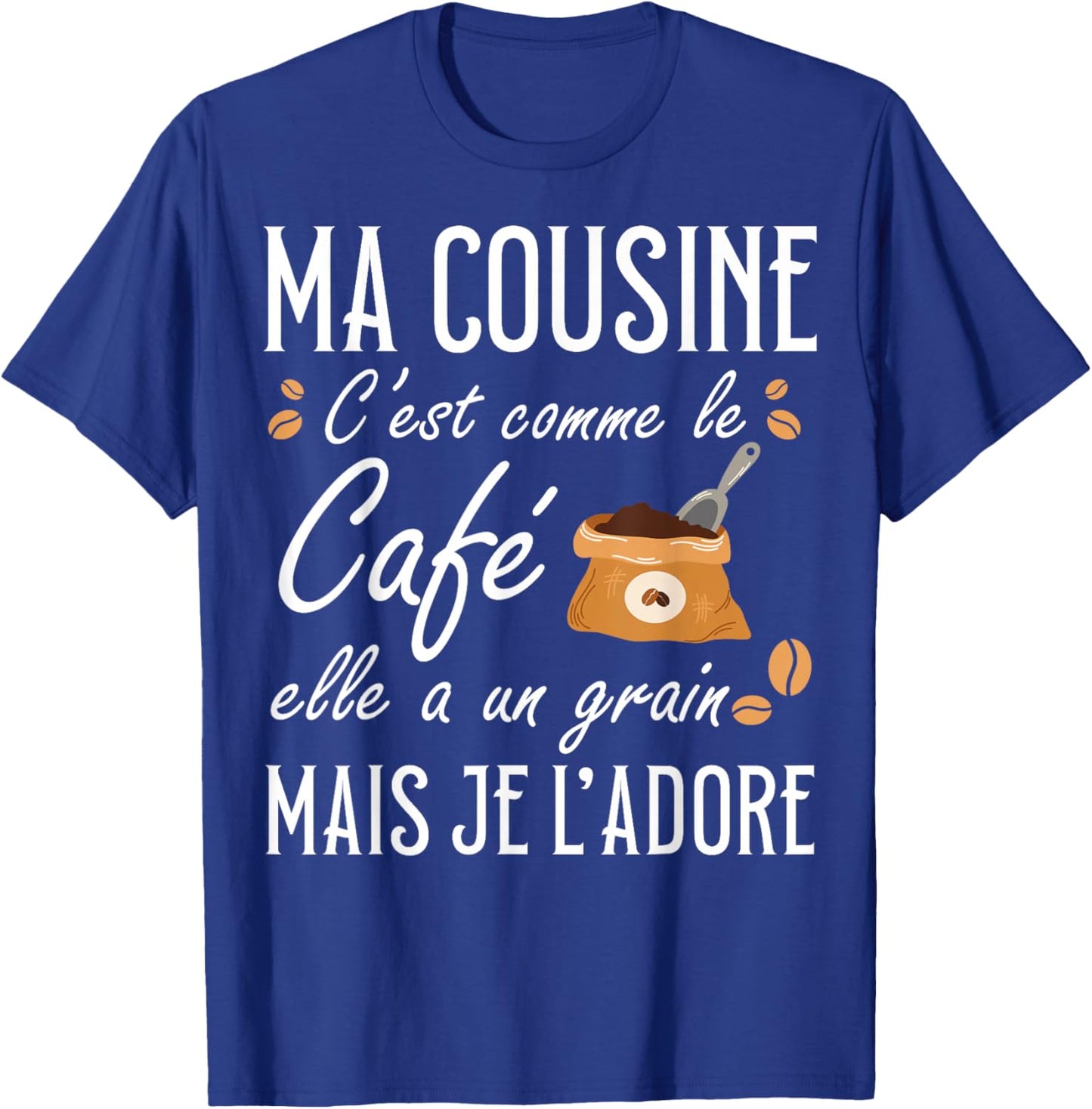 Ma Cousine C'est Comme Le café Elle a Un Grain Je l'adore T-Shirt - T-Shirt | Royal