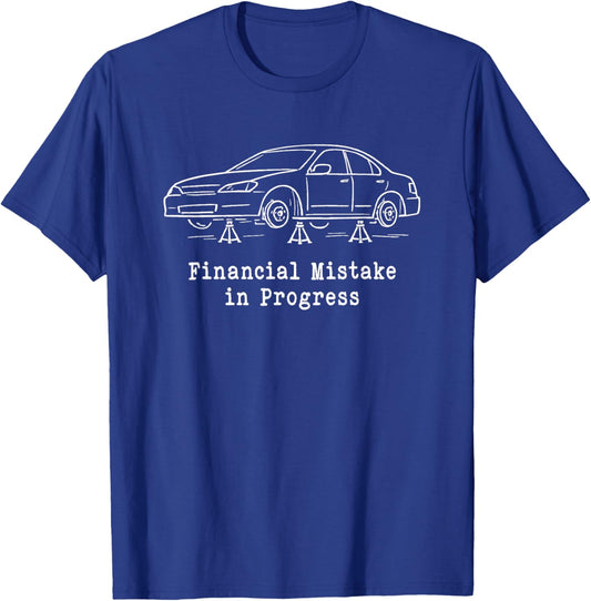 Financial Mistake in-Progress Car Lover Car Guy Enthusiasts T-Shirt - T-Shirt | Royal