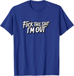 Fuck This Shit I'm Out Funny Daying Sarcastic Joke T-Shirt - T-Shirt | Royal