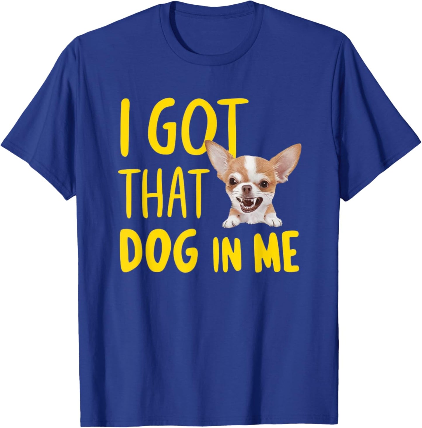 I Got That Dog In Me Chihuahua T-Shirt - T-Shirt | Royal