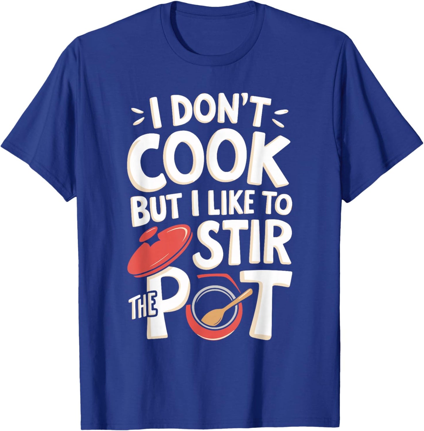 I Don't Cook But I Like To Stir The Pot T-Shirt - T-Shirt | Royal