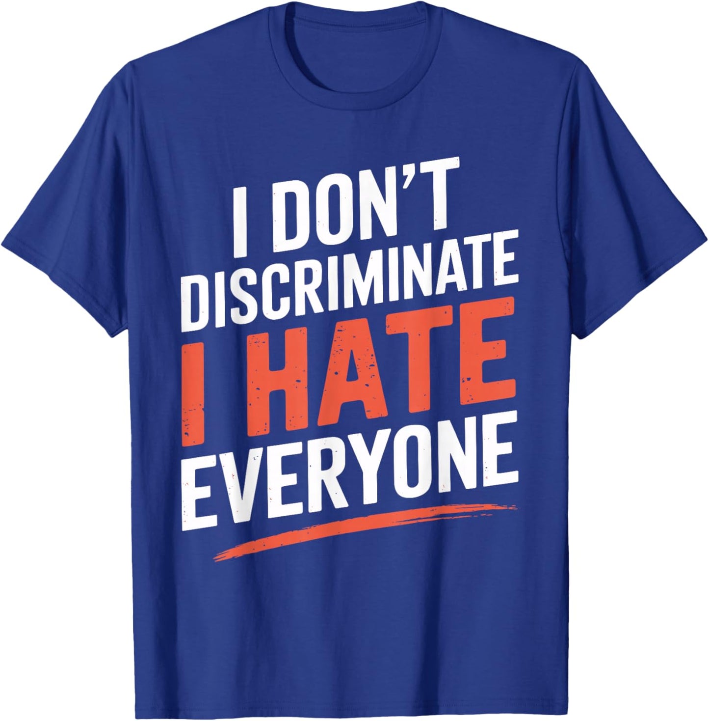 I Don't Discriminate I Hate Everyone Shirt – Funny Humor T-Shirt - T-Shirt | Royal