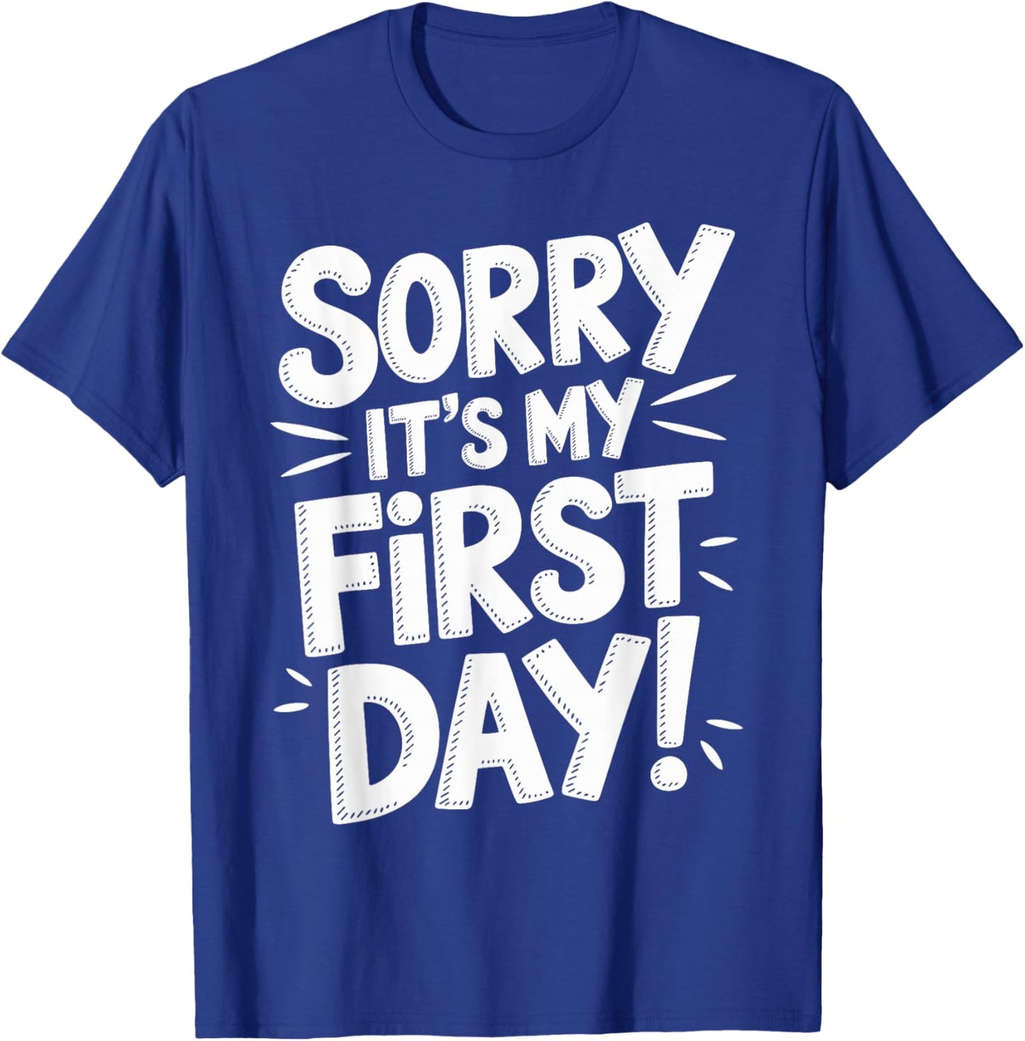 Sorry It's My First Day Shirt Funny First Day T-Shirt - T-Shirt | Royal