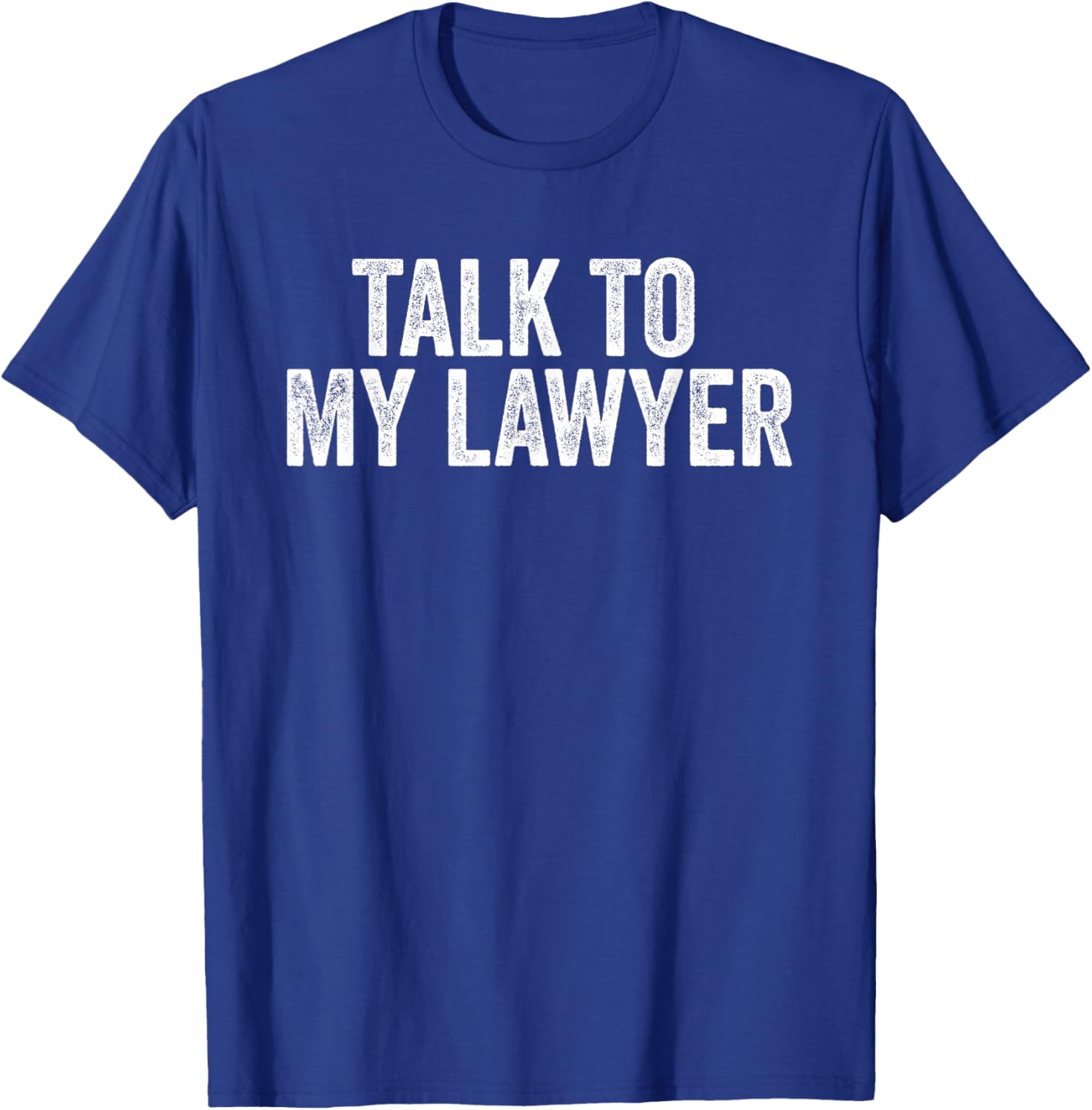 Talk to My Lawyer Funny Sarcastic Attorney T-Shirt - T-Shirt | Royal