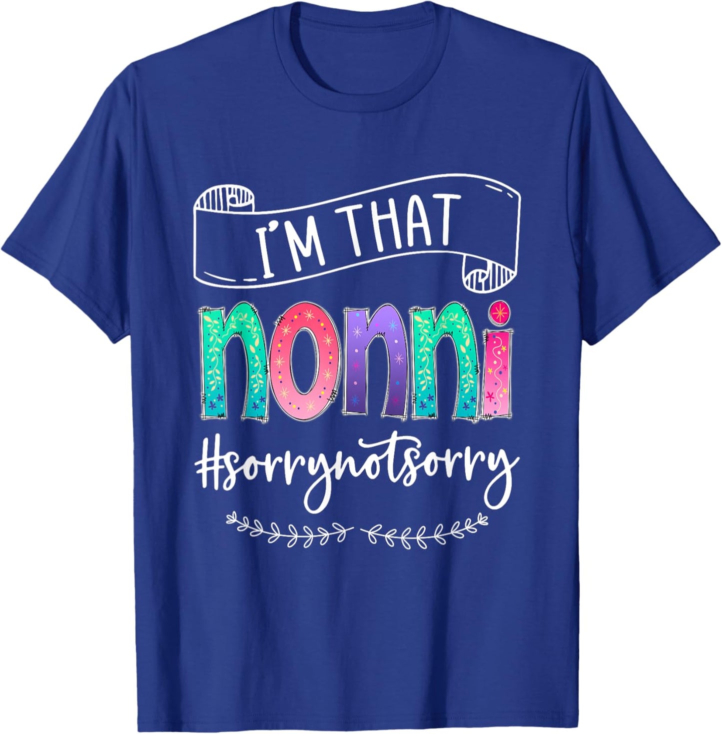 I'm That Nonni Sorry Not Sorry, Gift T-Shirt - T-Shirt | Royal