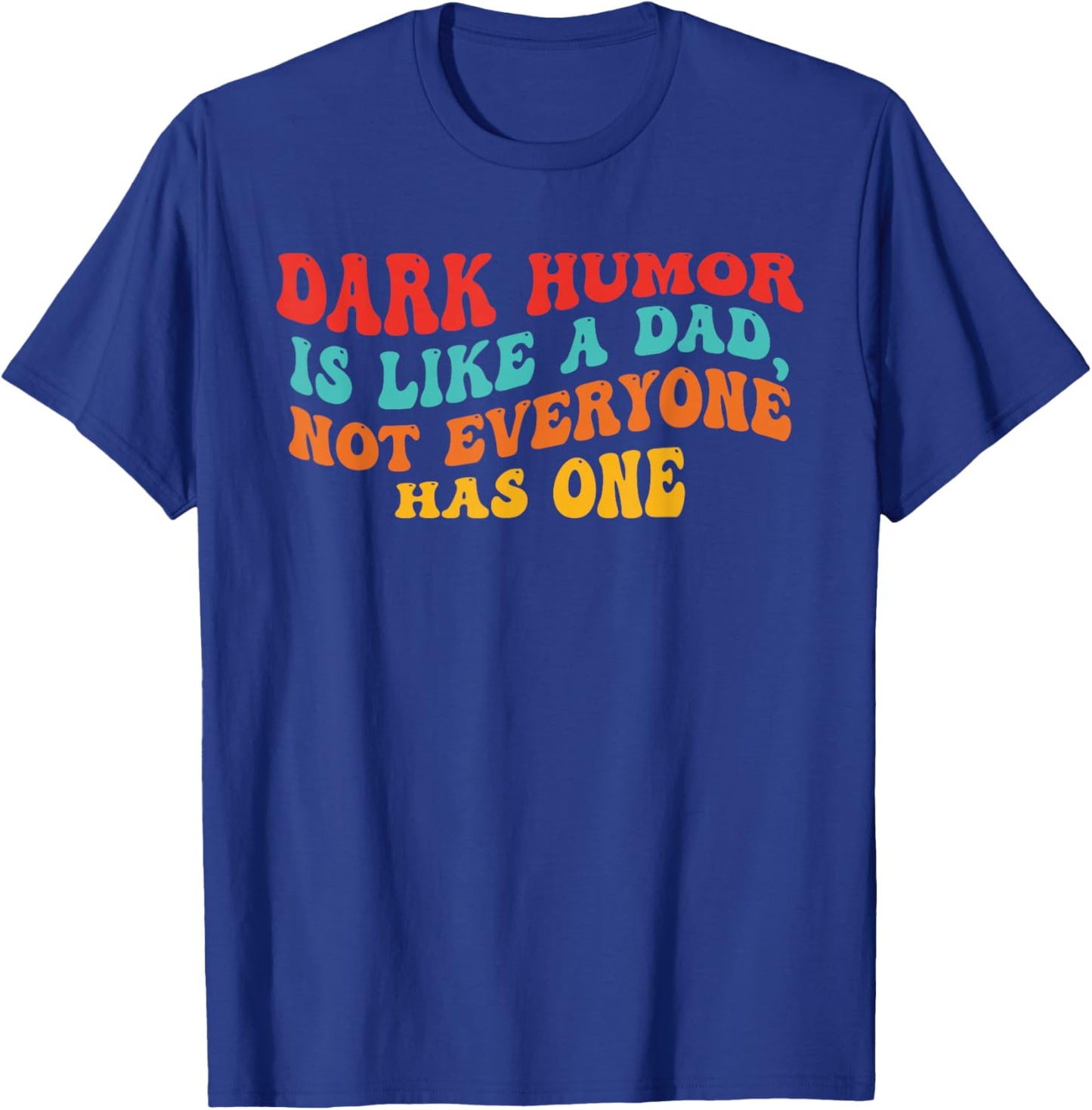 Dark Humor is Like A Dad, Everyone. T-Shirt - T-Shirt | Royal