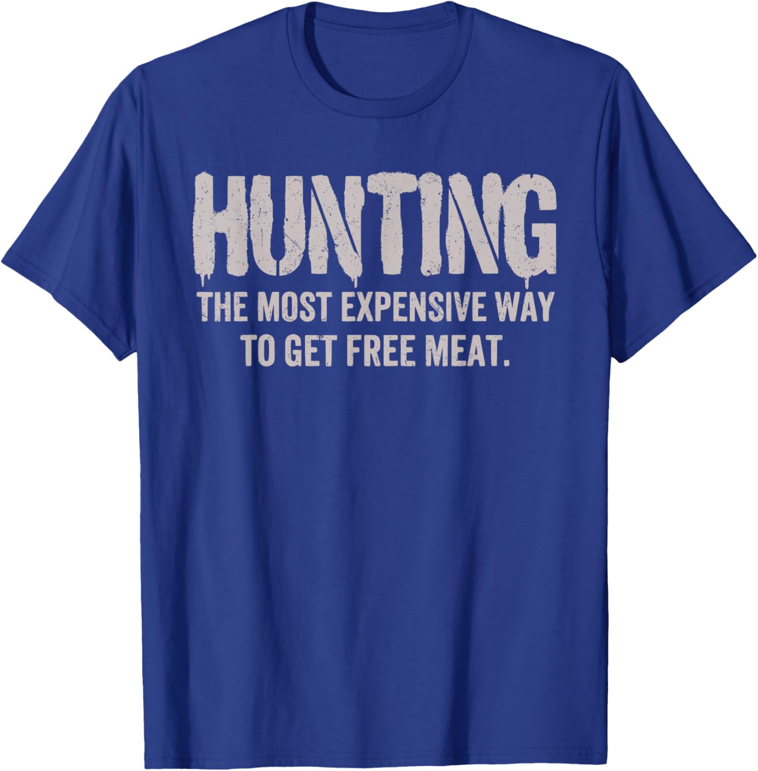 Hunting The Most Expensive Way to Get Free Meat Sarcastic T-Shirt - T-Shirt | Royal