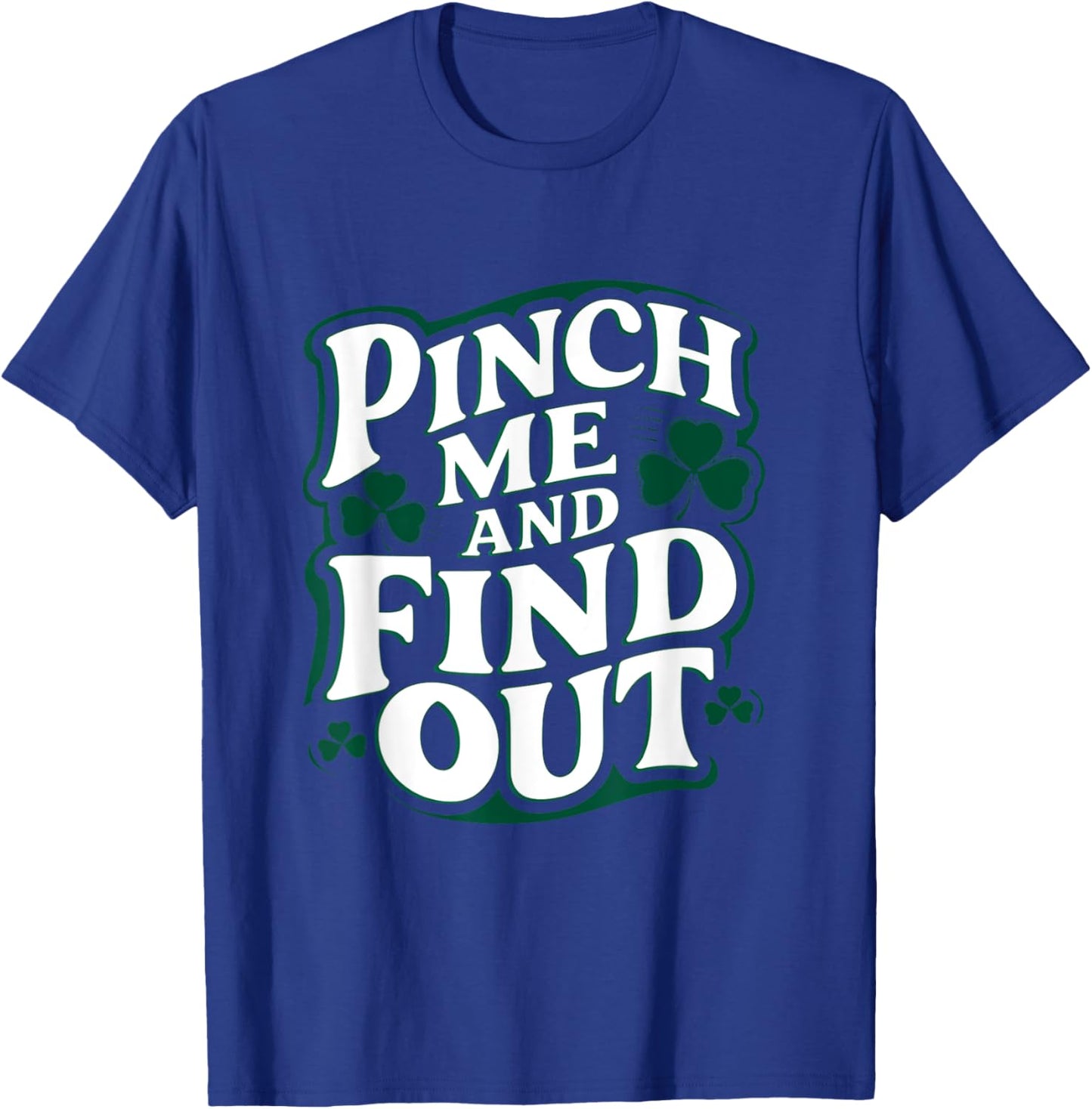 Pinch Me and Find Out Funny St. Patrick’s Day T-Shirt - T-Shirt | Royal